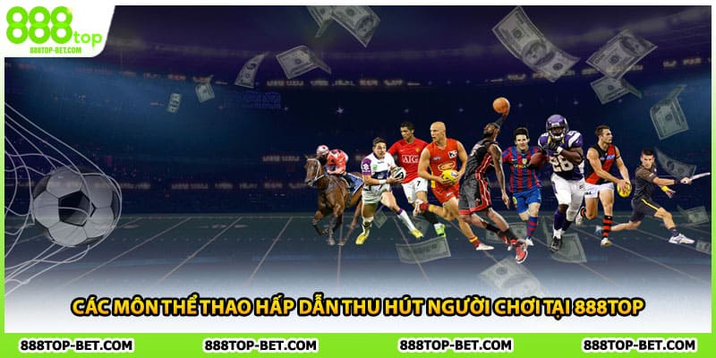 Các môn thể thao hấp dẫn thu hút người chơi tại 888TOP