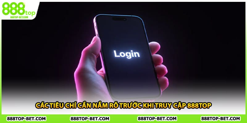 Các tiêu chí cần nắm rõ trước khi truy cập 888TOP