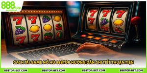 Cách Tải Game Nổ Hũ 888TOP Hướng Dẫn Chi Tiết Thuận Tiện