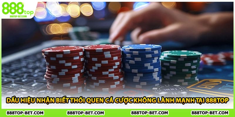 Dấu hiệu nhận biết thói quen cá cược không lành mạnh tại 888TOP