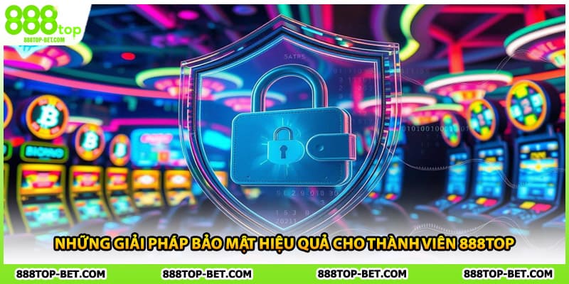 Những giải pháp bảo mật hiệu quả cho thành viên 888TOP