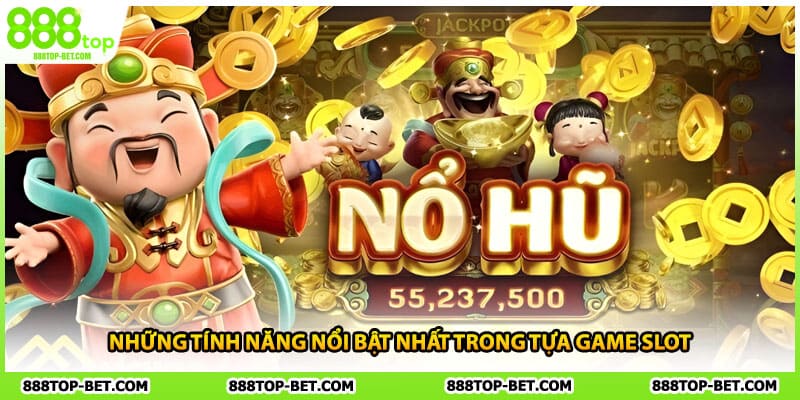 Những tính năng nổi bật nhất trong tựa game slot